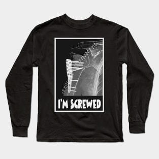 I'm Screwed - Humorous Fracture Long Sleeve T-Shirt